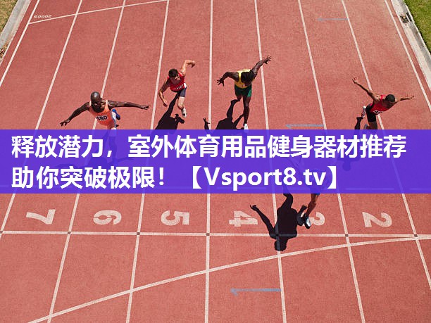 释放潜力，室外体育用品健身器材推荐助你突破极限！