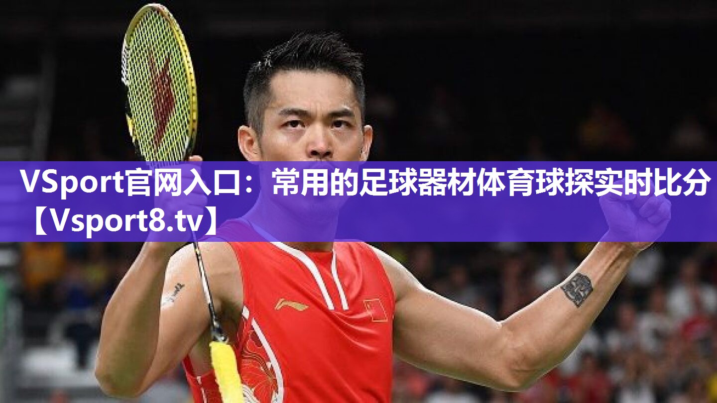 VSport官网入口：常用的足球器材体育球探实时比分