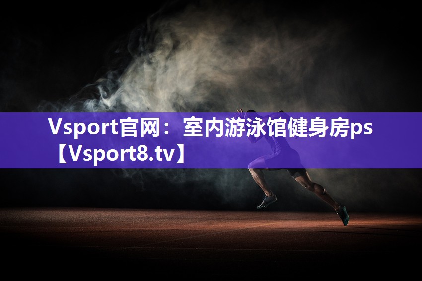 Vsport官网：室内游泳馆健身房ps