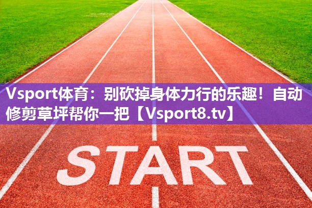 别砍掉身体力行的乐趣！自动修剪草坪帮你一把
