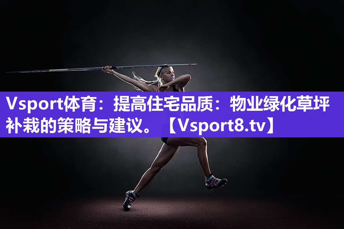 提高住宅品质：物业绿化草坪补栽的策略与建议。
