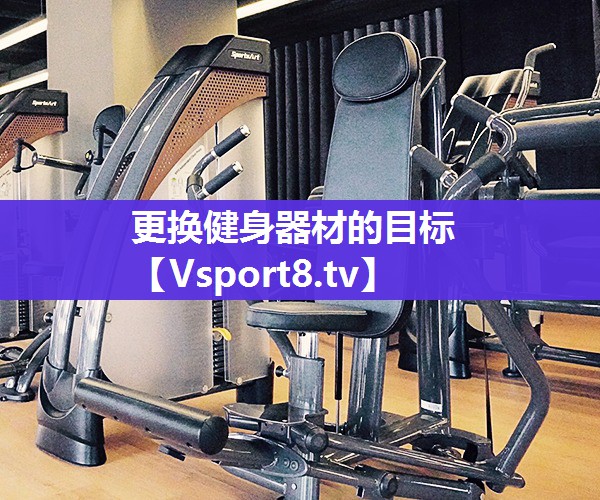 更换健身器材的目标